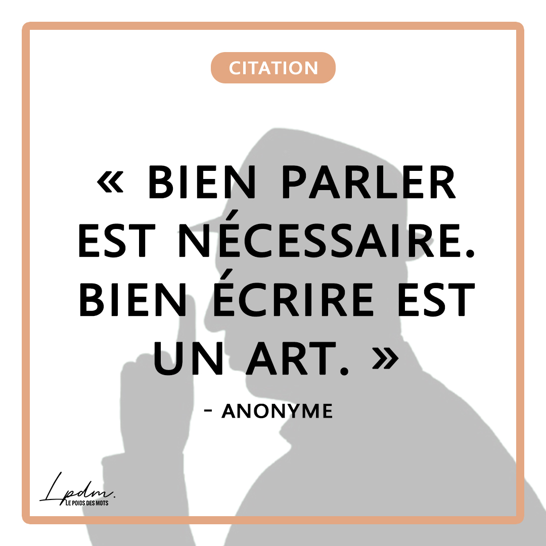 Citation du jour : « Bien parler est nécessaire. Bien écrire est un art. » - Anonyme