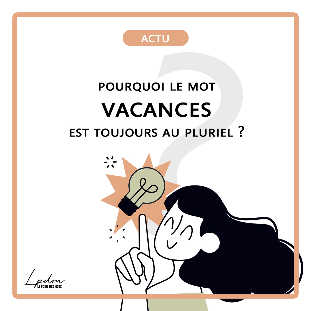 Pourquoi le mot « vacances » est-il toujours au pluriel ?
